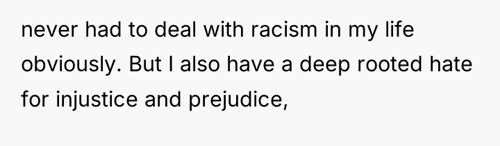 never had to deal with racism in my life obviously....