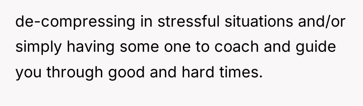 de-compressing in stressful situations and/or simply having some one to...