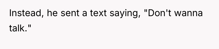 Instead, he sent a text saying, "Don't wanna talk."