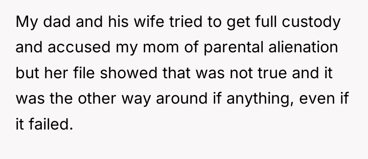 My dad and his wife tried to get full custody...