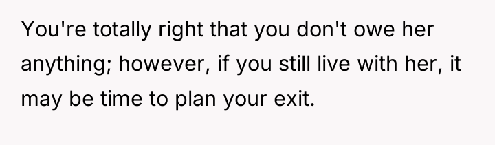 You're totally right that you don't owe her anything; however,...