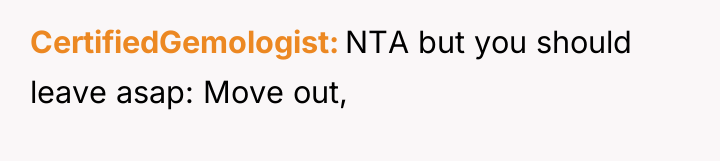 CertifiedGemologist NTA but you should leave asap: Move out,