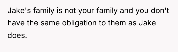 Jake's family is not your family and you don't have...
