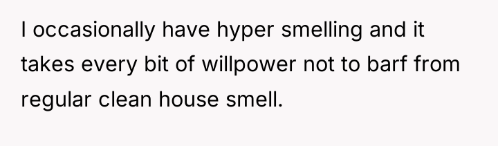 I occasionally have hyper smelling and it takes every bit...