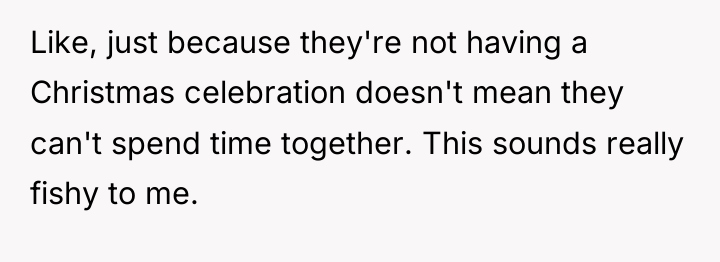 Like, just because they're not having a Christmas celebration doesn't...