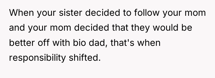 When your sister decided to follow your mom and your...