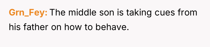 Grn_Fey The middle son is taking cues from his father...