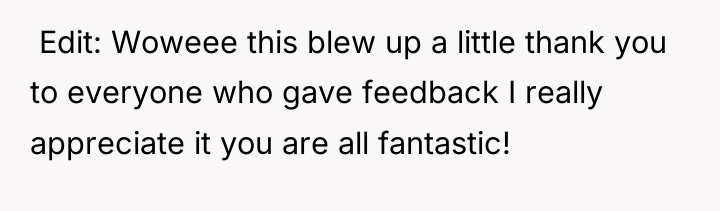 ​ Edit: Woweee this blew up a little thank you...