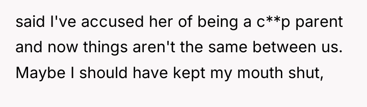said I've accused her of being a c**p parent and...