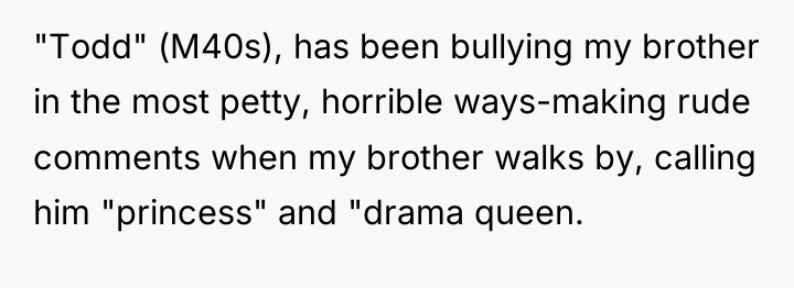 "Todd" (M40s), has been bullying my brother in the most...