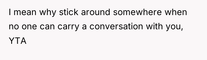 I mean why stick around somewhere when no one can...