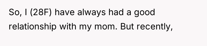 So, I (28F) have always had a good relationship with...