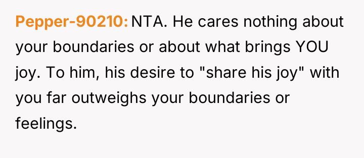 Pepper-90210 NTA. He cares nothing about your boundaries or about...
