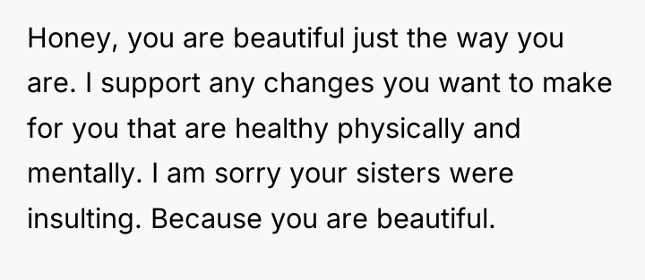 Honey, you are beautiful just the way you are. I...