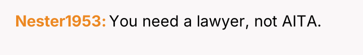 Nester1953 You need a lawyer, not AITA.
