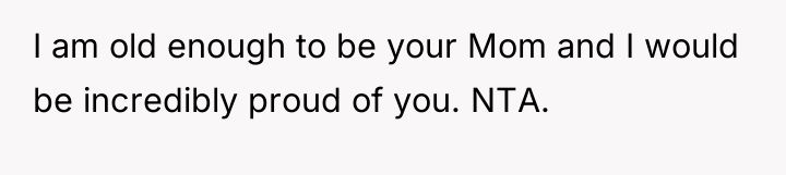 I am old enough to be your Mom and I...
