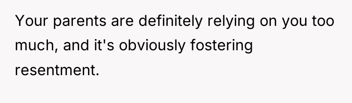 Your parents are definitely relying on you too much, and...