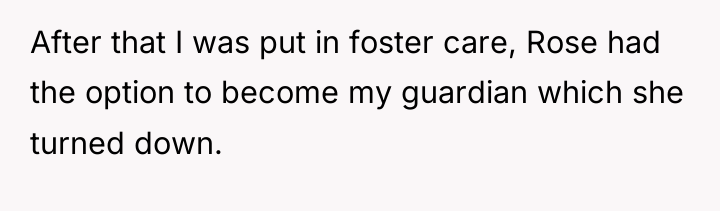 After that I was put in foster care, Rose had...