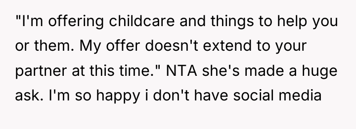 "I'm offering childcare and things to help you or them....