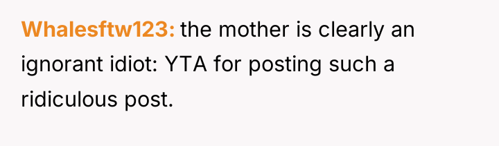 Whalesftw123 the mother is clearly an ignorant idiot: YTA for...