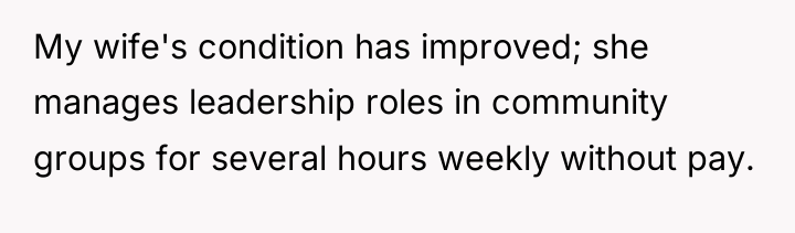 My wife's condition has improved; she manages leadership roles in...