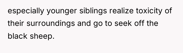 especially younger siblings realize toxicity of their surroundings and go...