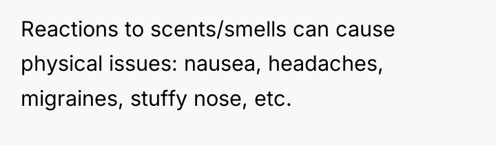 Reactions to scents/smells can cause physical issues: nausea, headaches, migraines,...