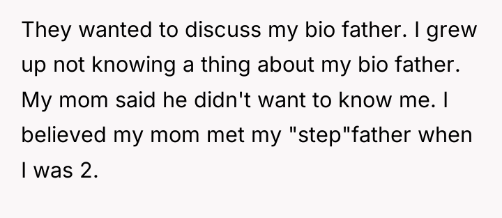 They wanted to discuss my bio father. I grew up...