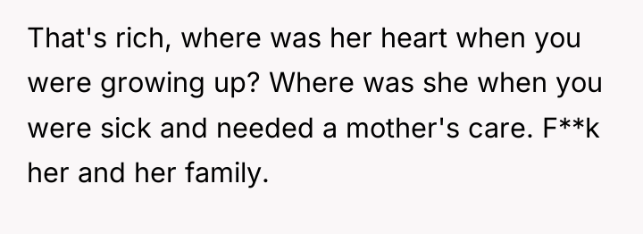 That's rich, where was her heart when you were growing...