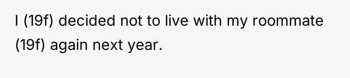 I (19f) decided not to live with my roommate (19f)...