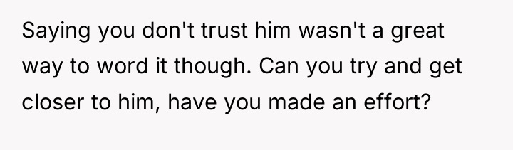 Saying you don't trust him wasn't a great way to...