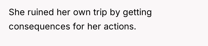 She ruined her own trip by getting consequences for her...