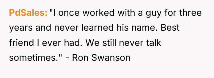 PdSales "I once worked with a guy for three years...