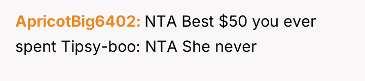 ApricotBig6402 NTA Best $50 you ever spent Tipsy-boo: NTA She...