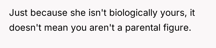 Just because she isn't biologically yours, it doesn't mean you...