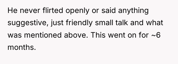 He never flirted openly or said anything suggestive, just friendly...