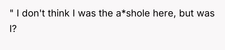 " I don't think I was the a*shole here, but...