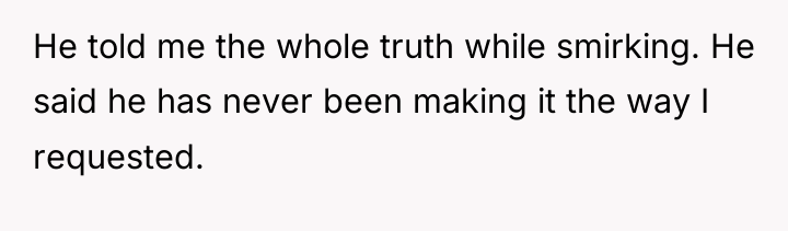He told me the whole truth while smirking. He said...