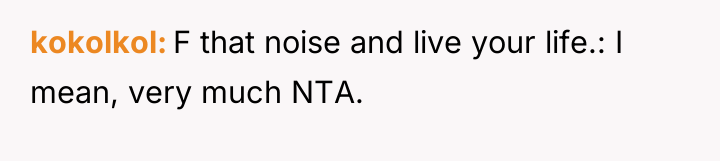kokolkol F that noise and live your life.: I mean,...