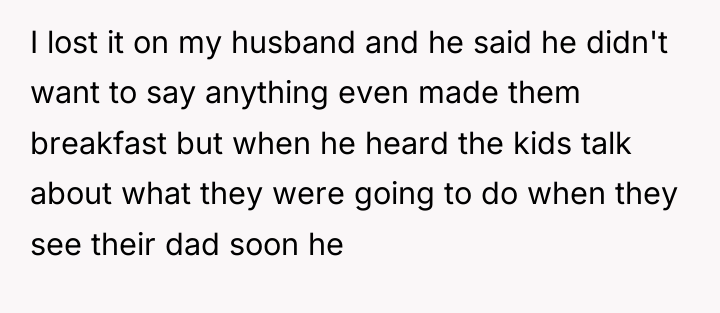 I lost it on my husband and he said he...