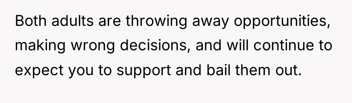 Both adults are throwing away opportunities, making wrong decisions, and...