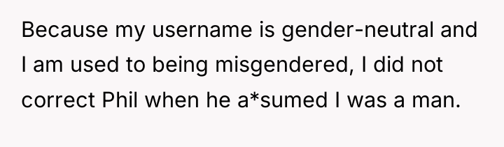 Because my username is gender-neutral and I am used to...
