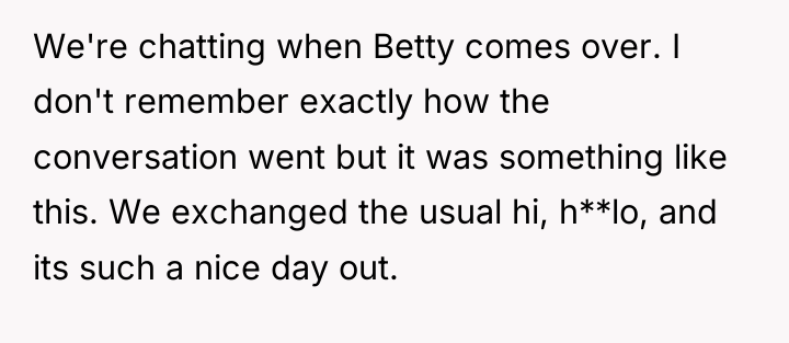 We're chatting when Betty comes over. I don't remember exactly...