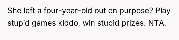 She left a four-year-old out on purpose? Play stupid games...