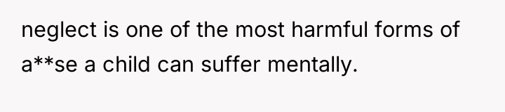 neglect is one of the most harmful forms of a**se...