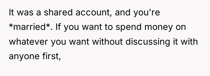 It was a shared account, and you're *married*. If you...