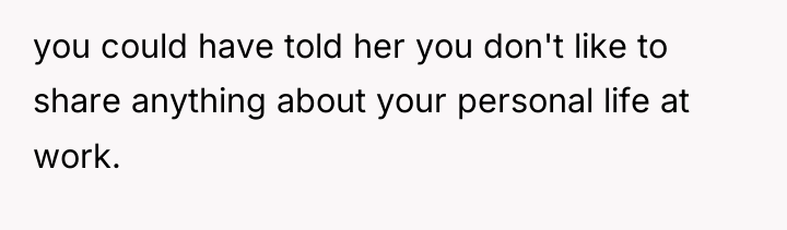 you could have told her you don't like to share...