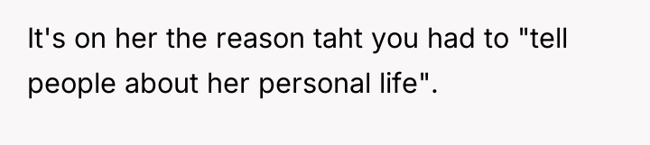 It's on her the reason taht you had to "tell...