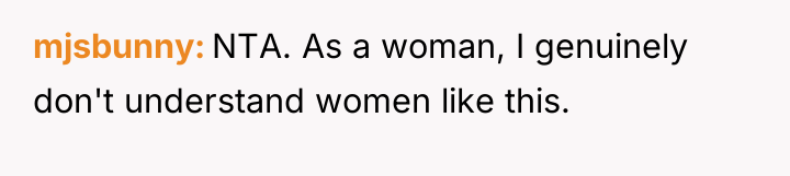 mjsbunny NTA. As a woman, I genuinely don't understand women...