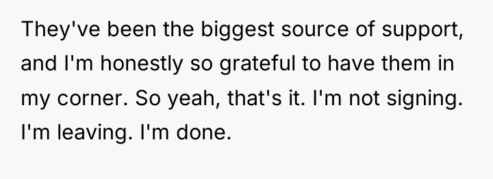 They've been the biggest source of support, and I'm honestly...